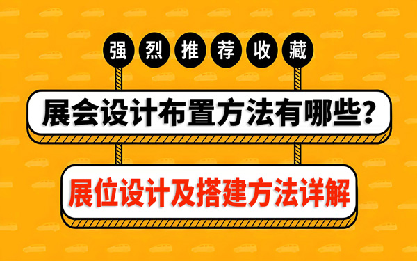 展會(huì)設(shè)計(jì)布置方法有哪些？展位設(shè)計(jì)及搭建方法詳解